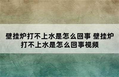 壁挂炉打不上水是怎么回事 壁挂炉打不上水是怎么回事视频